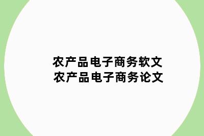 农产品电子商务软文 农产品电子商务论文